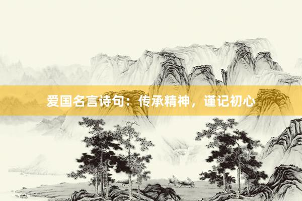 爱国名言诗句：传承精神，谨记初心