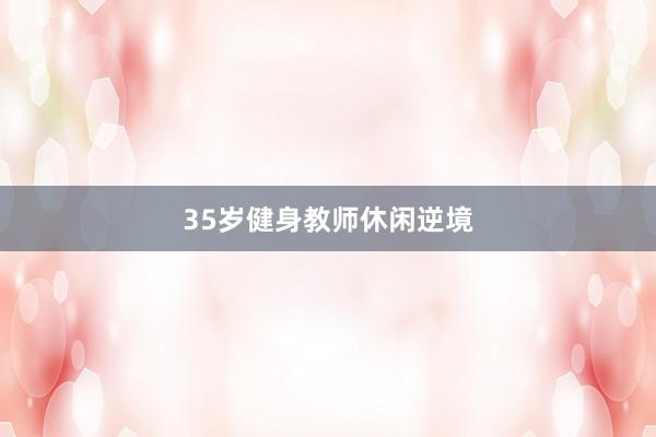 35岁健身教师休闲逆境